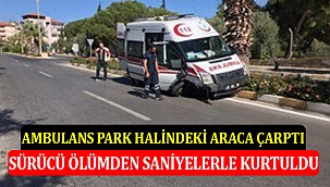 Ambulans Park Halindeki Araca Çarptı, Sürücü Ölümden Saniyelerle Kurtuldu