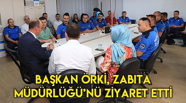 Başkan Örki, Zabıta Müdürlüğü’nü Ziyaret Etti