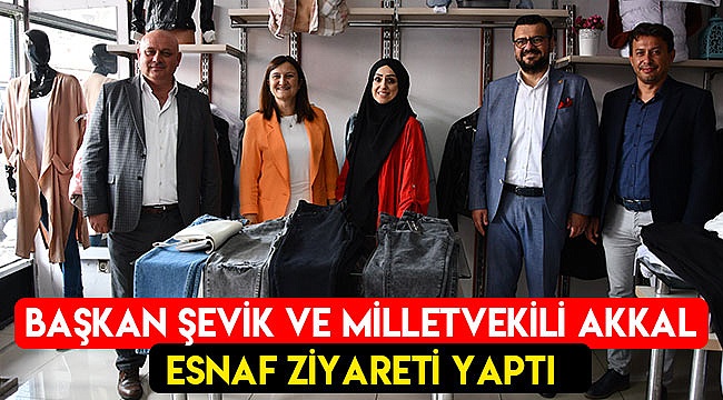 Başkan Şevik ve Milletvekili Akkal esnaf ziyareti yaptı