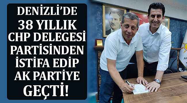 Denizli'de 38 Yıllık CHP Delegesi Partisinden İstifa Edip AK Partiye Geçti!