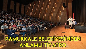 Pamukkale Belediyesi’nden anlamlı tiyatro