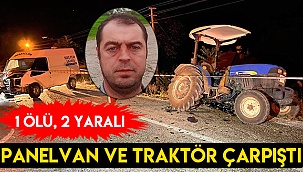 Panelvan ve traktörün çarpıştığı kazada can verdi