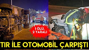 Tır ile otomobil çarpıştı: 1 ölü, 2 yaralı
