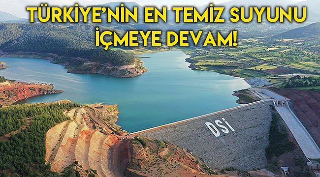 Türkiye’nin en temiz suyunu içmeye devam!