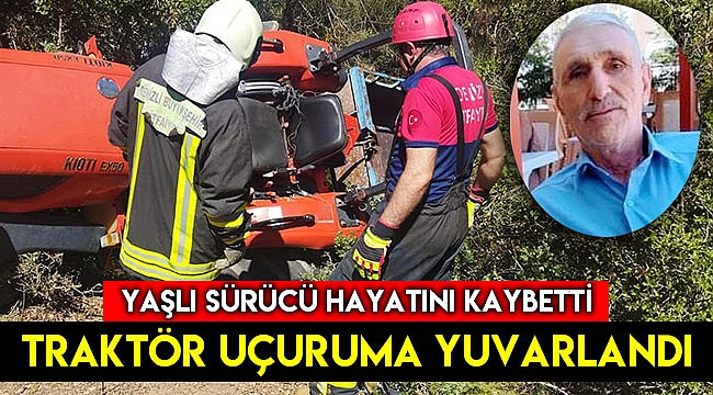 Uçuruma yuvarlanan traktörün yaşlı sürücüsü öldü