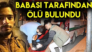 Babası tarafından ölü bulundu