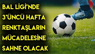 BAL LİGİ’NDE 3’ÜNCÜ HAFTA RENKTAŞLARIN MÜCADELESİNE SAHNE OLACAK