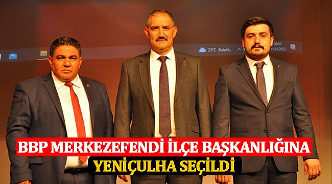 BBP Merkezefendi İlçe Başkanlığına Yeniçulha Seçildi