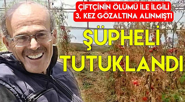 Çiftçinin şüpheli ölümüne tutuklama!
