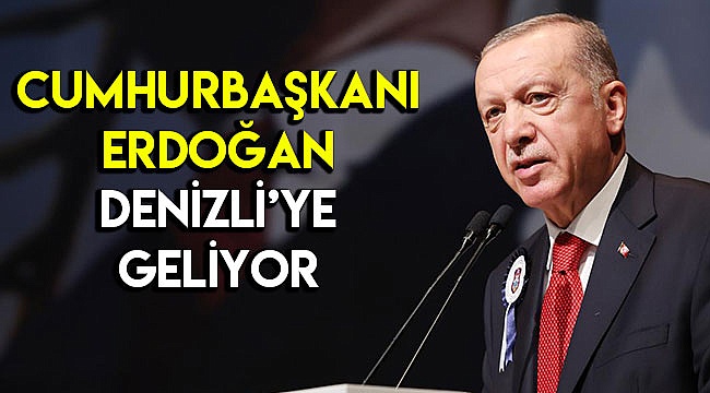 Cumhurbaşkanı Erdoğan Denizli'ye geliyor