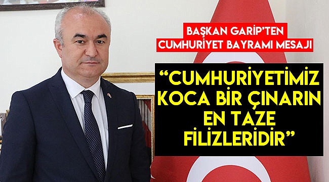"Cumhuriyetimiz koca bir çınarın en taze filizleridir"
