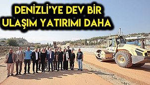 Denizli’ye dev bir ulaşım yatırımı daha