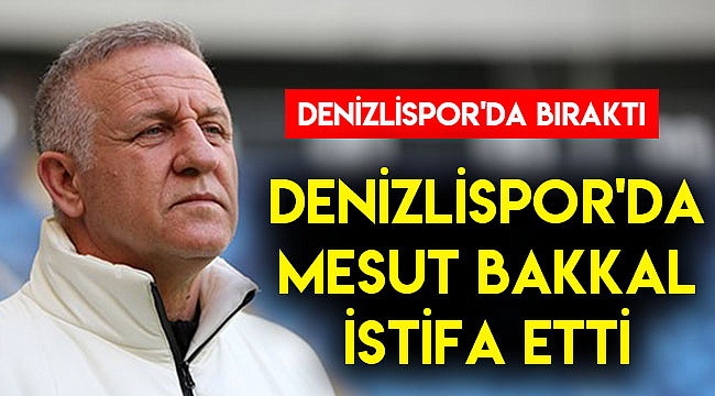 DENİZLİSPOR'DA MESUT BAKKAL İSTİFA ETTİ