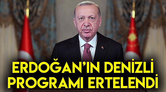 Erdoğan'ın Denizli programı ertelendi