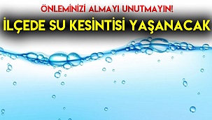 İlçede su kesintisi yaşanacak