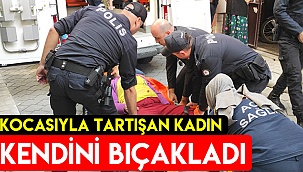 Kocasıyla tartışan kadın kendini bıçakladı