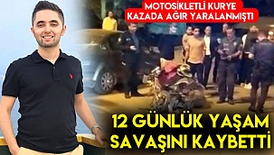 Motosikletli kurye 12 günlük yaşam savaşını kaybetti