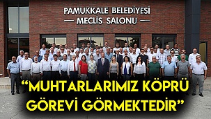 “Muhtarlarımız köprü görevi görmektedir”