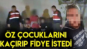 Öz çocuklarını kaçırıp fidye istedi