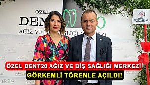 Özel dent20 ağız ve diş sağlığı merkezi görkemli törenle açıldı!