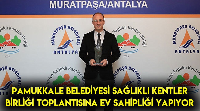 Pamukkale Belediyesi Sağlıklı Kentler Birliği Toplantısına ev sahipliği yapıyor