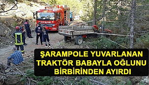 Şarampole Yuvarlanan Traktör Babayla Oğlunu Birbirinden Ayırdı