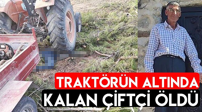 Traktörü altında kalan çiftçi öldü