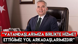 “Vatandaşlarımıza birlikte hizmet ettiğimiz yol arkadaşlarımızdır”