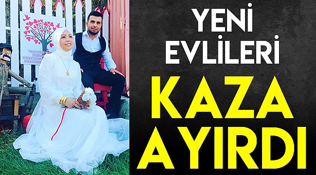 Yeni evlileri kaza ayırdı