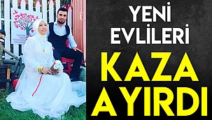 Yeni evlileri kaza ayırdı
