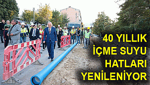 40 YILLIK İÇME SUYU HATLARI YENİLENİYOR