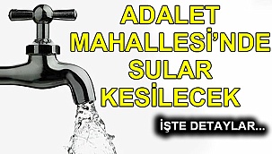Adalet Mahallesi’nde sular kesilecek