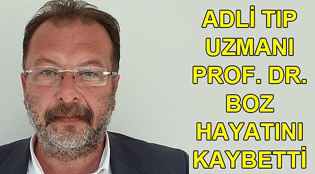 Adli tıp uzmanı Prof. Dr. Boz hayatını kaybetti