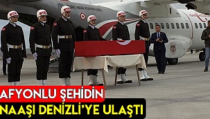 Afyonlu şehidin naaşı Denizli'ye ulaştı
