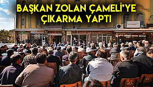 Başkan Zolan Çameli’ye çıkarma yaptı