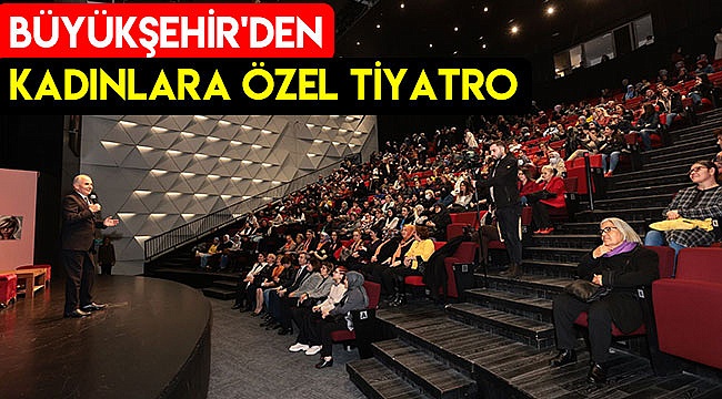 Büyükşehir'den kadınlara özel tiyatro
