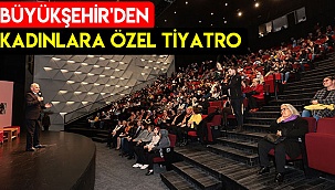 Büyükşehir'den kadınlara özel tiyatro