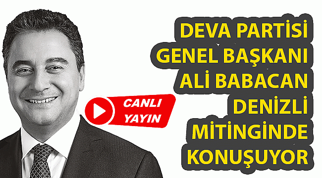 DEVA PARTİSİ GENEL BAŞKANI ALİ BABACAN DENİZLİ MİTİNGİNDE KONUŞUYOR