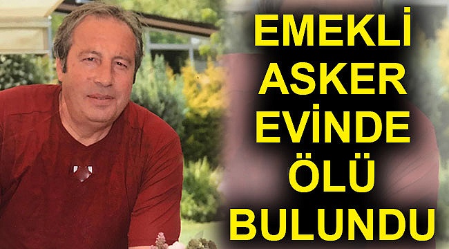 Emekli asker evinde ölü bulundu