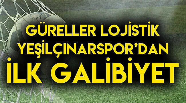 GÜRELLER LOJİSTİK YEŞİLÇINARSPOR’DAN İLK GALİBİYET
