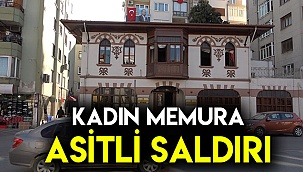 Kadın memura asitli saldırı