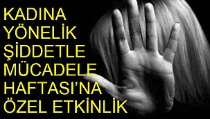 Kadına Yönelik Şiddetle Mücadele Haftası’na özel etkinlik