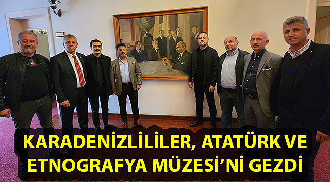 Karadenizliler, Atatürk ve Etnografya Müzesini gezdi