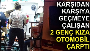 Karşıdan karşıya geçmeye çalışan 2 genç kıza otomobil çarptı