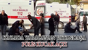 Kazada Yaralanan Vatandaşa Polis Kucak Açtı