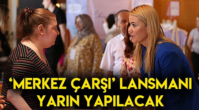 ‘Merkez Çarşı’ lansmanı yarın yapılacak