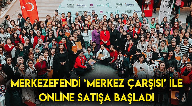 Merkezefendi ‘Merkez Çarşısı’ ile online satışa başladı
