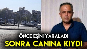 Önce eşini yaraladı sonra canına kıydı