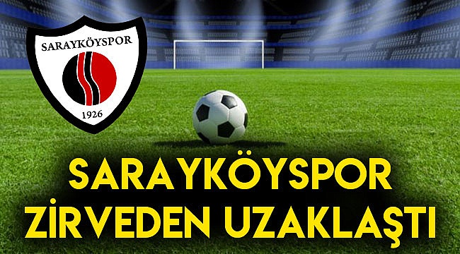 SARAYKÖYSPOR ZİRVEDEN UZAKLAŞTI
