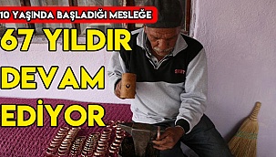 10 yaşında başladığı mesleği 67 yıldır yapıyor